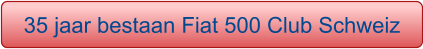 35 jaar bestaan Fiat 500 Club Schweiz